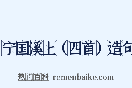 宁国溪上（四首）造句是什么意思的图片
